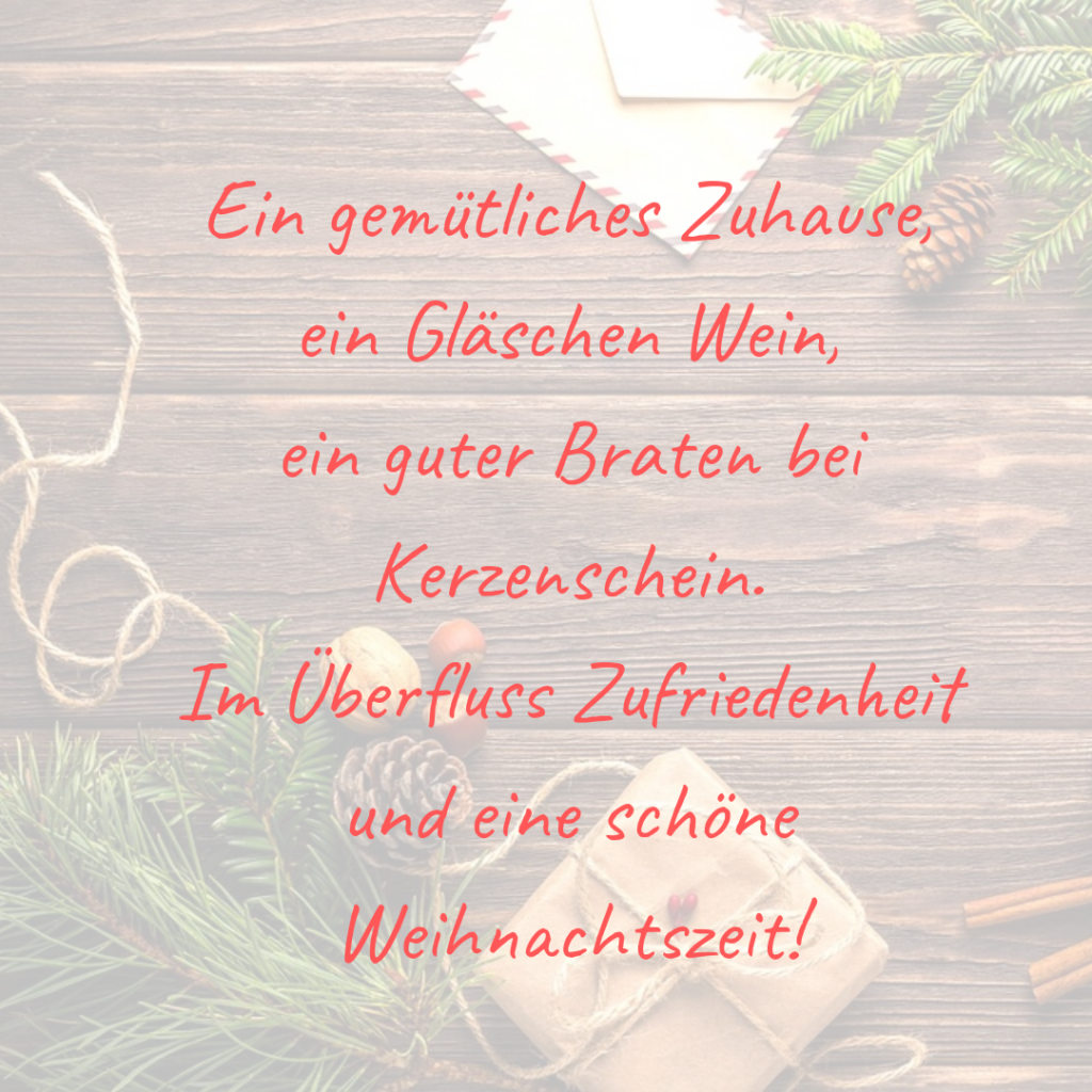 Ein gemütliches Zuhasue, ein Gläschen Wein, ein guter Braten bei Kerzenschein. Im Überfluss Zufriedenheit und eine schöne Weihnachtszeit!